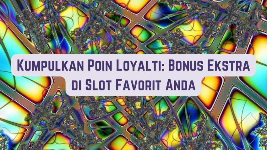 Kumpulkan Poin Loyalti: Bonus Ekstra di Game Favorit Anda