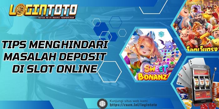 Tips Menghindari Masalah Deposit di Slot Online